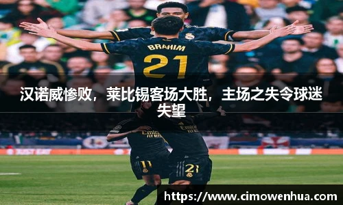 汉诺威惨败，莱比锡客场大胜，主场之失令球迷失望