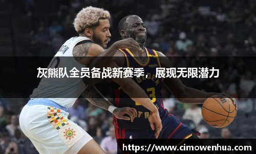 灰熊队全员备战新赛季，展现无限潜力