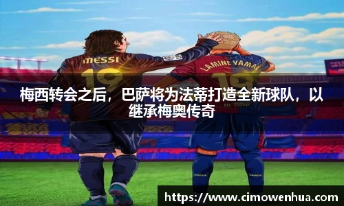 梅西转会之后，巴萨将为法蒂打造全新球队，以继承梅奥传奇