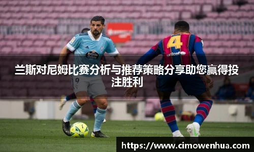 兰斯对尼姆比赛分析与推荐策略分享助您赢得投注胜利