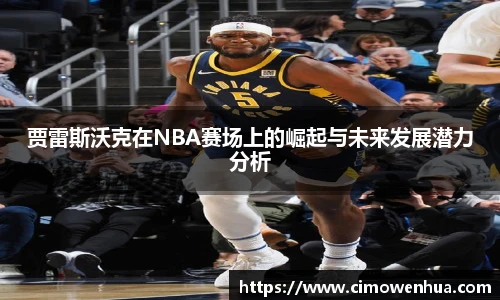 贾雷斯沃克在NBA赛场上的崛起与未来发展潜力分析