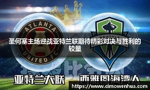 圣何塞主场迎战亚特兰联期待精彩对决与胜利的较量