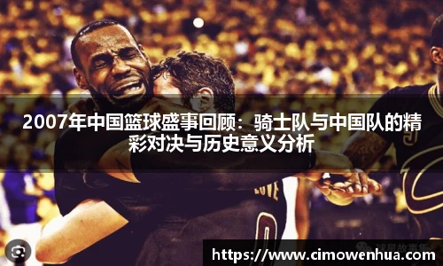 2007年中国篮球盛事回顾：骑士队与中国队的精彩对决与历史意义分析